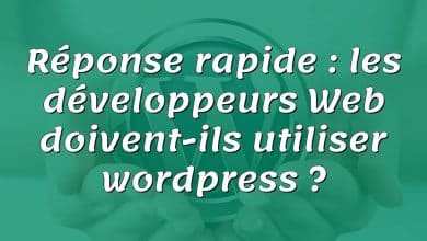 Réponse rapide : les développeurs Web doivent-ils utiliser wordpress ?
